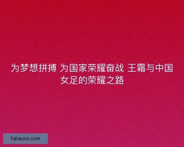 为梦想拼搏 为国家荣耀奋战 王霜与中国女足的荣耀之路